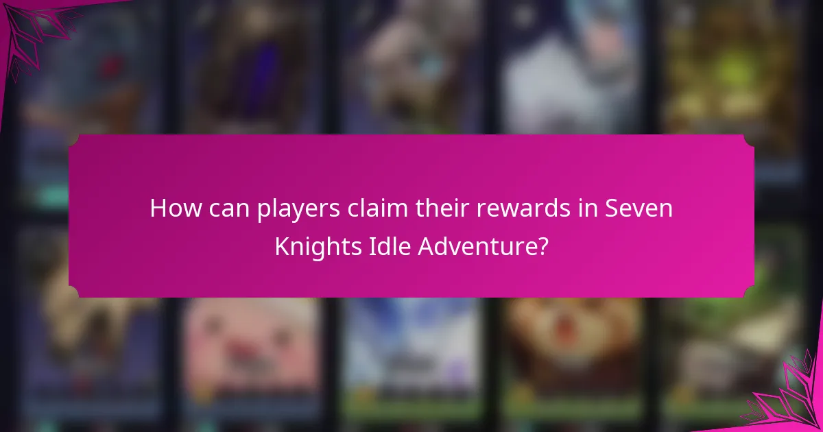 How can players claim their rewards in Seven Knights Idle Adventure?
