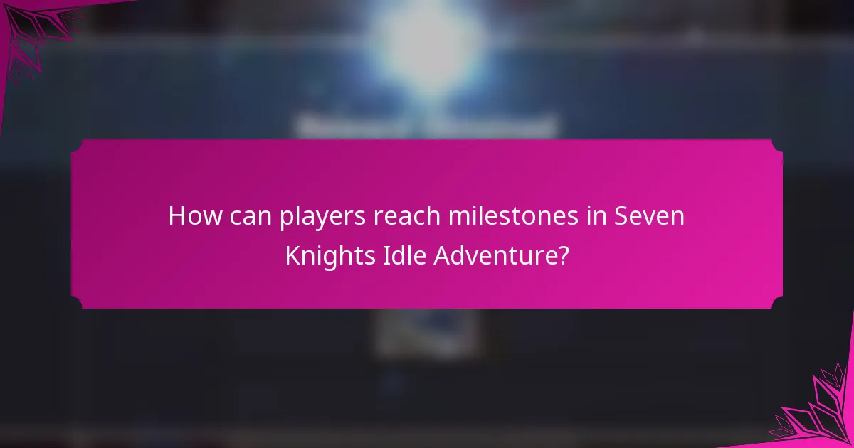 How can players reach milestones in Seven Knights Idle Adventure?