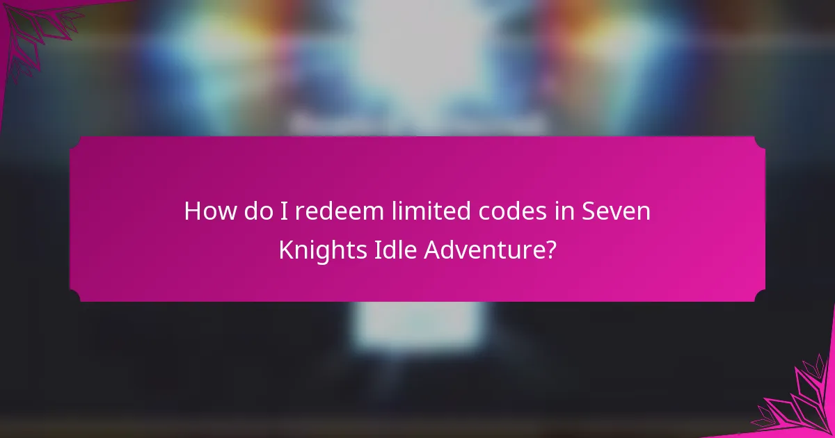 How do I redeem limited codes in Seven Knights Idle Adventure?