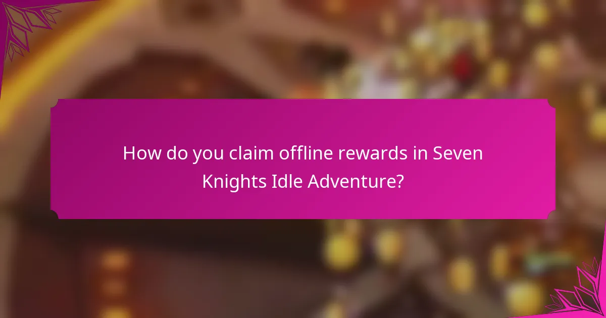 How do you claim offline rewards in Seven Knights Idle Adventure?