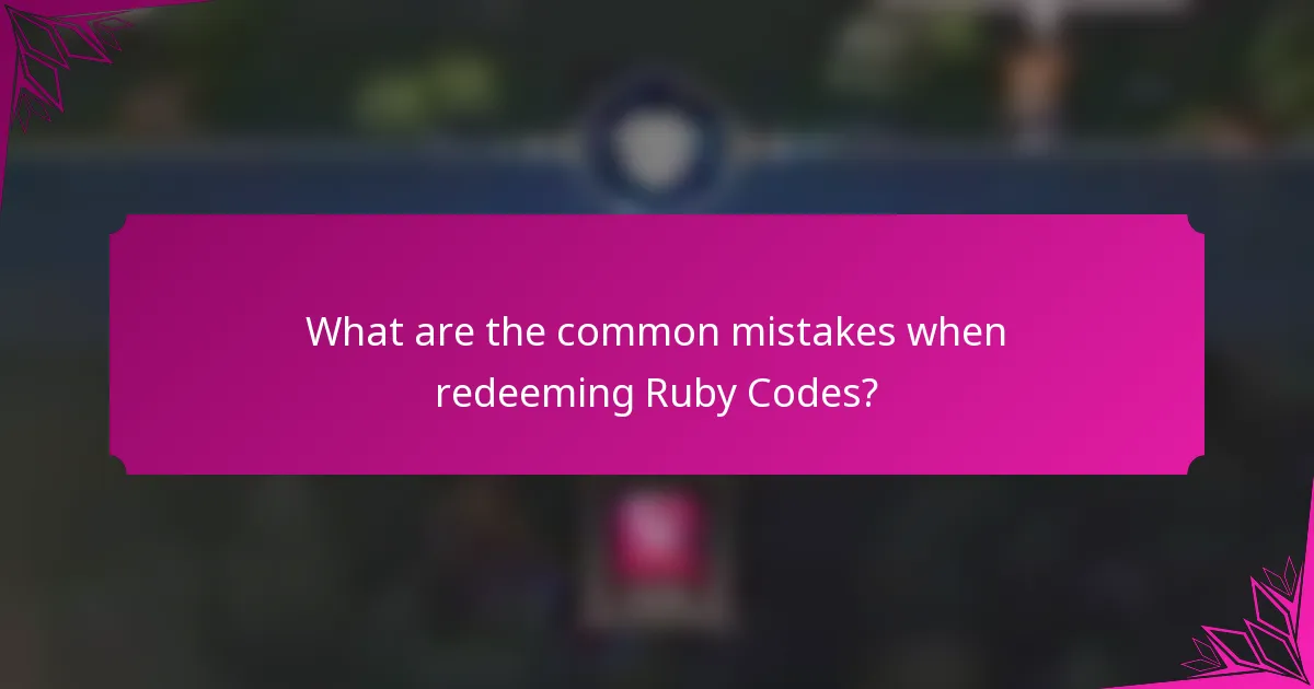 What are the common mistakes when redeeming Ruby Codes?