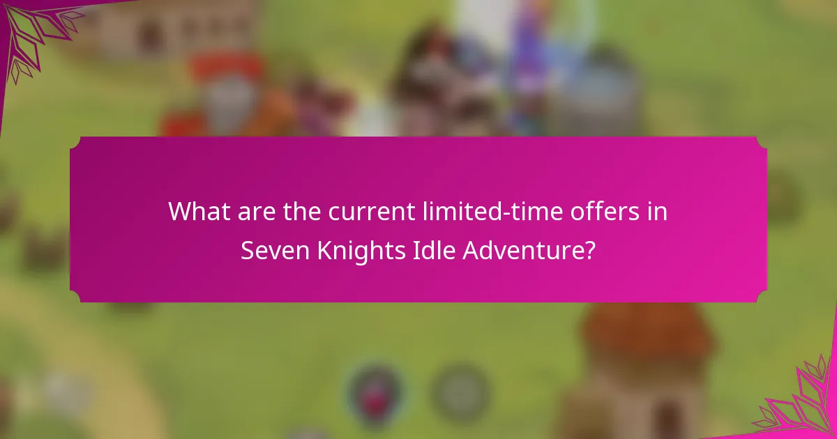 What are the current limited-time offers in Seven Knights Idle Adventure?