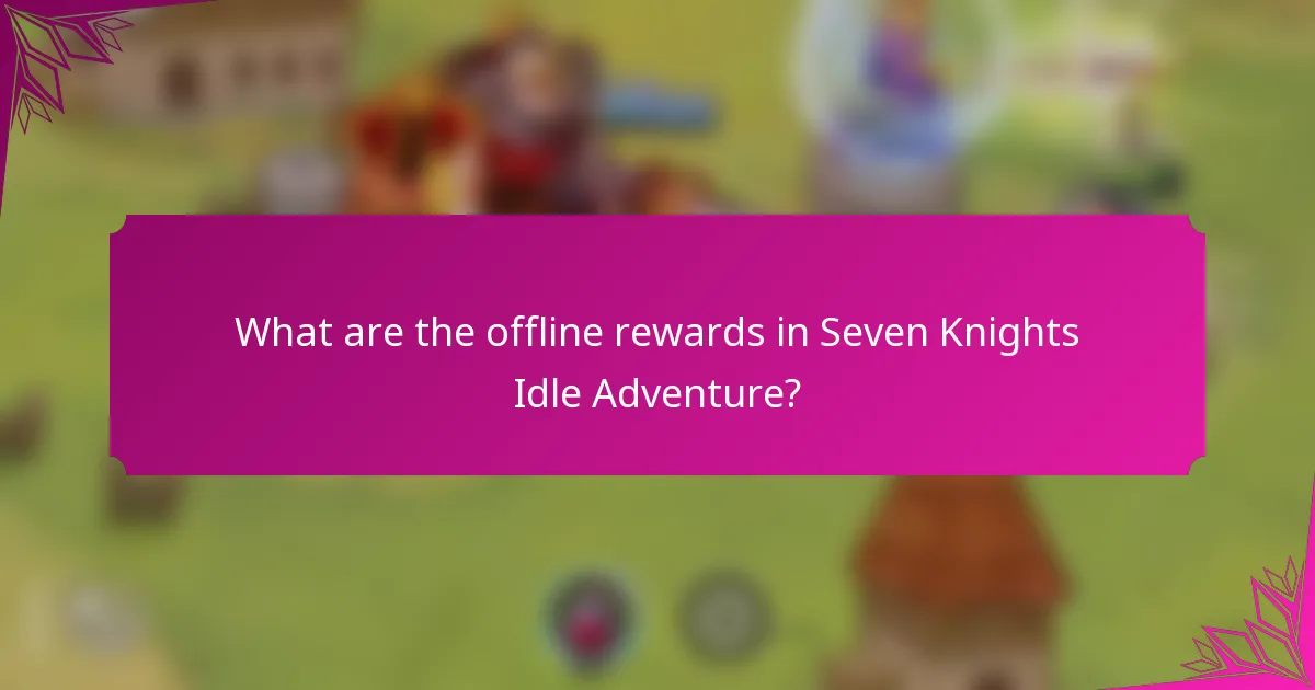 What are the offline rewards in Seven Knights Idle Adventure?