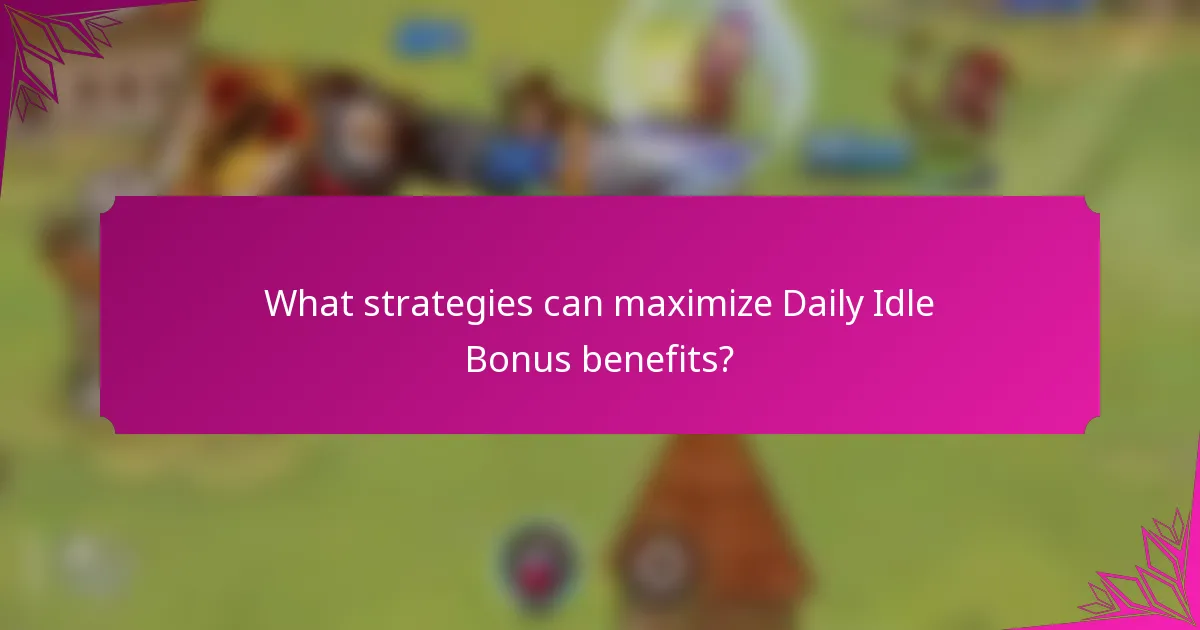What strategies can maximize Daily Idle Bonus benefits?