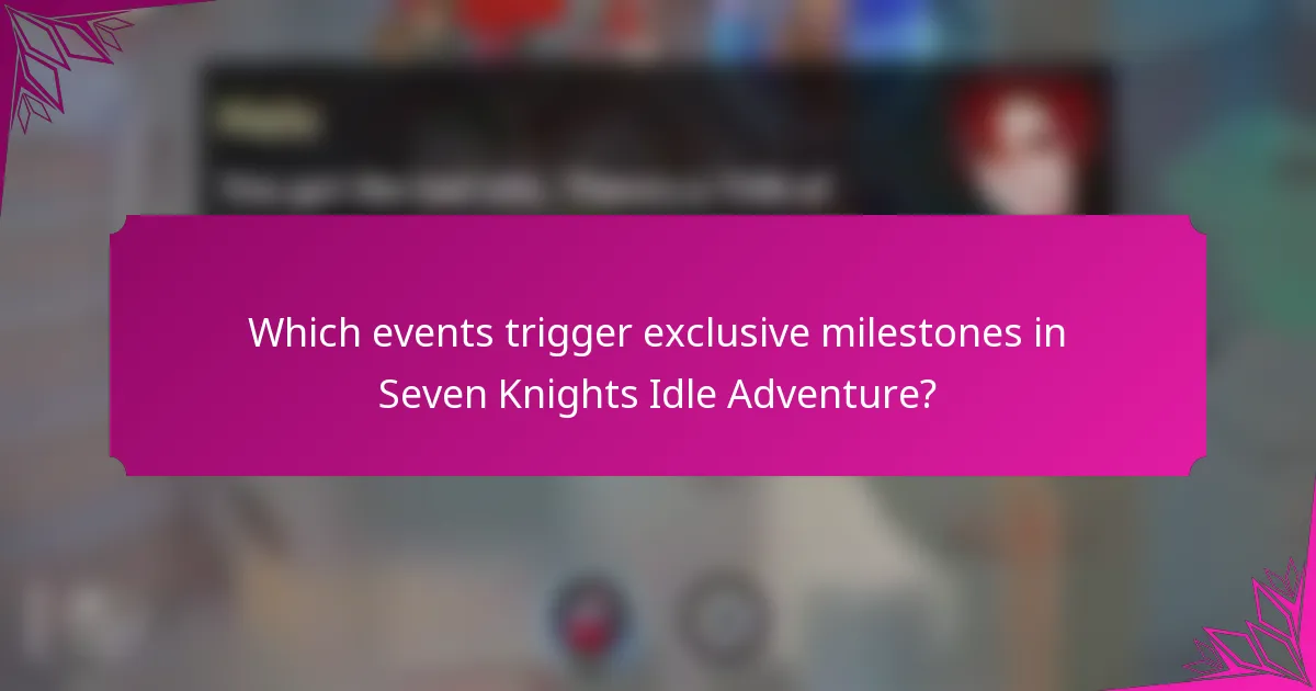 Which events trigger exclusive milestones in Seven Knights Idle Adventure?