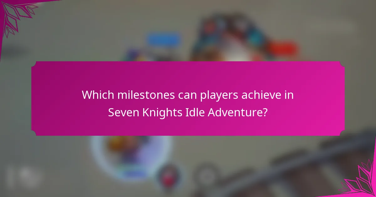 Which milestones can players achieve in Seven Knights Idle Adventure?
