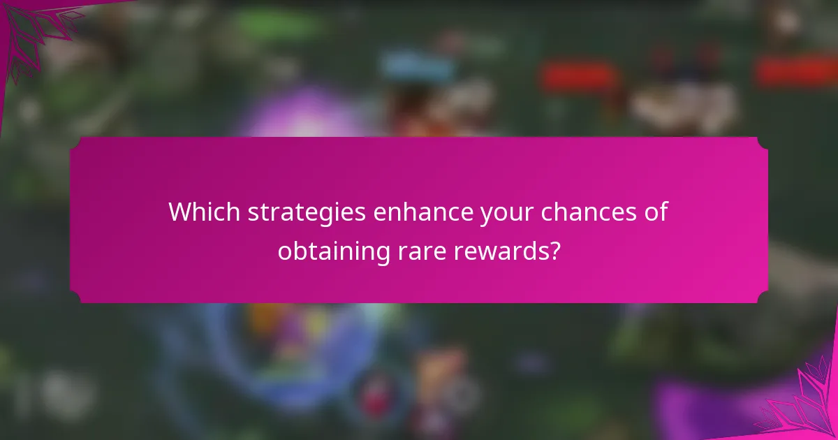 Which strategies enhance your chances of obtaining rare rewards?